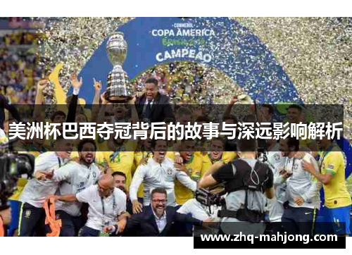 美洲杯巴西夺冠背后的故事与深远影响解析 美洲杯巴西夺冠背后的故事与深远影响解析