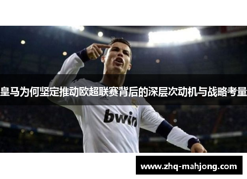 皇马为何坚定推动欧超联赛背后的深层次动机与战略考量