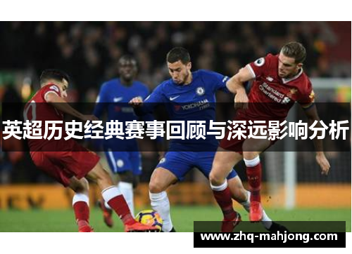 英超历史经典赛事回顾与深远影响分析 英超历史经典赛事回顾与深远影响分析