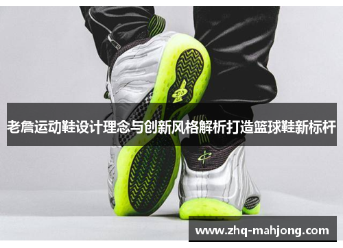 老詹运动鞋设计理念与创新风格解析打造篮球鞋新标杆