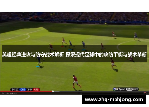 英超经典进攻与防守战术解析 探索现代足球中的攻防平衡与战术革新 英超经典进攻与防守战术解析 探索现代足球中的攻防平衡与战术革新
