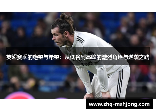 英超赛季的绝望与希望：从低谷到高峰的激烈角逐与逆袭之路