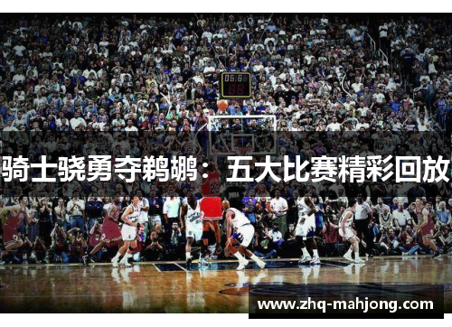 骑士骁勇夺鹈鹕:五大比赛精彩回放 骑士骁勇夺鹈鹕:五大比赛精彩回放